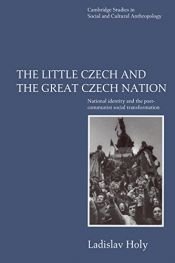 book cover of The Little Czech and the Great Czech Nation: National Identity and the Post-Communist Social Transformation (Cambridge S by Ladislav Holy