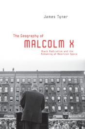 book cover of The geography of Malcolm X : black radicalism and the remaking of American space by James Tyner