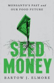 book cover of Seed Money: Monsanto's Past and Our Food Future by Bartow J. Elmore