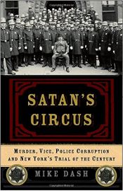 book cover of Satan's Circus: Murder, Vice, Police Corruption, and New York's Trial of the Century by Mike Dash