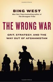 book cover of The Wrong War: Grit, Strategy, and the Way Out of Afghanistan by Bing West