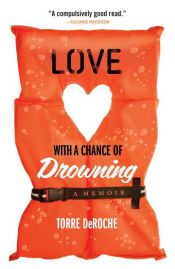 book cover of Love with a Chance of Drowning by Torre DeRoche