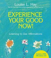 book cover of Experience Your Good Now!: Learning to Use Affirmations by Louise Hay