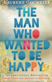 book cover of The Man Who Wanted to Be Happy by Laurent Gounelle
