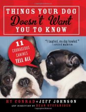 book cover of Things Your Dog Doesn't Want You to Know: Eleven Courageous Canines Tell All by Hy Conrad|Jeff Johnson