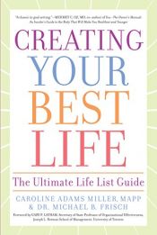 book cover of Creating Your Best Life: The Ultimate Life List Guide by Caroline Adams Miller MAPP|Michael B. Frisch