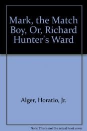 book cover of Mark, The Match Boy, Or, Richard Hunter's Ward by unknown author