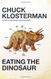 book cover of Eating the Dinosaur by Chuck Klosterman