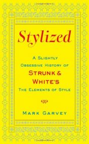 book cover of Stylized : a slightly obsessive history of Strunk & White's Elements of style by Mark Garvey