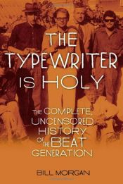 book cover of The Typewriter Is Holy: The Complete, Uncensored History of the Beat Generation by Bill Morgan