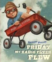 book cover of Friday My Radio Flyer Flew by Zachary Pullen