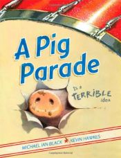 book cover of A Pig Parade Is a Terrible Idea by Michael Ian Black