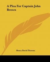 book cover of A Plea for Captain John Brown. Read to the Citizens of Concord, Massachusetts on Sunday Evening, October Thirtieth, Eighteen Fifty-Nine by Генри Дэвид Торо