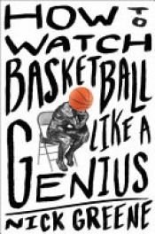 book cover of How to Watch Basketball Like a Genius by Nick Greene