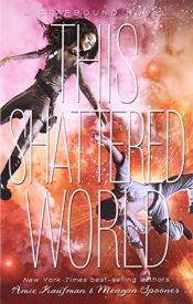 book cover of This Shattered World (A Starbound Novel, Book 2) by Amie Kaufman|Meagan Spooner