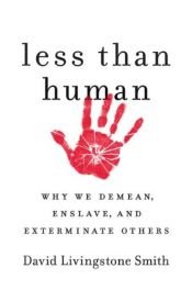 book cover of Less Than Human: Why We Demean, Enslave and Exterminate Others by David Livingstone Smith