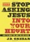 Stop Asking Jesus Into Your Heart