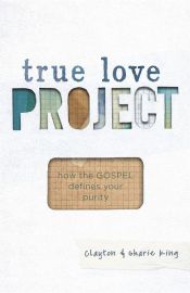 book cover of True Love Project by Clayton King|Sharie King