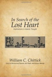 book cover of In Search of the Lost Heart: Explorations in Islamic Thought by Professor of Comparative Studies William C Chittick