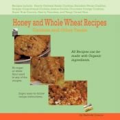 book cover of Honey and Whole Wheat Recipes: Cookies and Other Treats by Melinda Greene