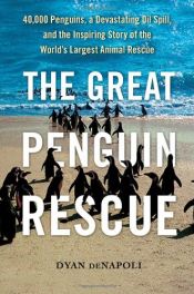 book cover of The Great Penguin Rescue: 40,000 Penguins, a Devastating Oil Spill, and the Inspiring Story of the World's Largest Animal Rescue by Dyan deNapoli