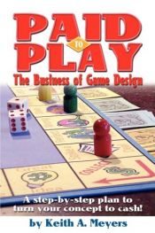 book cover of Paid to Play: The Business of Game Design by Keith Meyers
