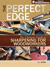 book cover of The perfect edge : the ultimate guide to sharpening for woodworkers by Ron Hock