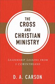 book cover of Cross and Christian Ministry, The: Leadership Lessons from 1 Corinthians by D.A. Carson