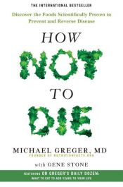 book cover of How Not to Die by Gene Stone|Michael Greger MD