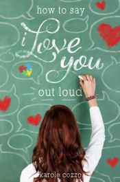 book cover of How to Say I Love You Out Loud by Karole Cozzo