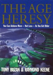 book cover of The age heresy : you can achieve more, not less, as you get older by Raymond Keene|Tony Buzan