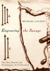 book cover of Engraving the Savage: The New World and Techniques of Civilization by Michael Gaudio