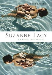 book cover of Suzanne Lacy: Spaces Between by Sharon Irish