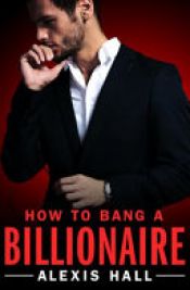 book cover of How to Bang a Billionaire by Alexis Hall