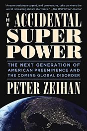 book cover of The Accidental Superpower: The Next Generation of American Preeminence and the Coming Global Disorder by Peter Zeihan