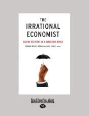 book cover of The Irrational Economist: Making Decisions in a Dangerous World by Erwann Michel-Kerja and Paul Slovic