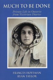 book cover of Much to Be Done: Private Life in Ontario From Victorian Diaries by Frances Hoffman|Ryan Taylor