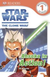 book cover of DK Readers L1: Star Wars: The Clone Wars: Ahsoka in Action! by Jon Richards