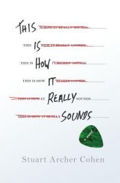 book cover of This Is How It Really Sounds by Stuart Archer Cohen