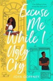 book cover of Excuse Me While I Ugly Cry by Joya Goffney