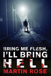 book cover of Bring Me Flesh, I'll Bring Hell by Martin Rose