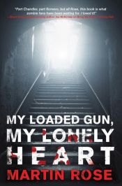 book cover of My Loaded Gun, My Lonely Heart by Martin Rose