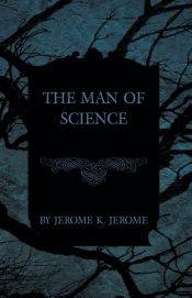 book cover of The Man of Science by Джером Клапка Джером
