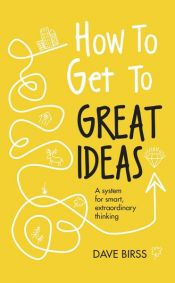 book cover of How to Get to Great Ideas by Dave Birss