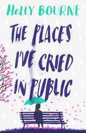book cover of The Places I’ve Cried in Public by Holly Bourne