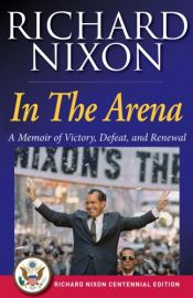 book cover of In the Arena: A Memoir of Victory, Defeat, and Renewal by 理查德·尼克松