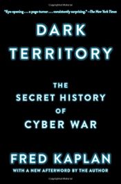 book cover of Dark Territory: The Secret History of Cyber War by Fred Kaplan