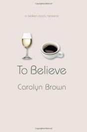 book cover of To Believe (A Broken Roads Romance) (Avalon Romance) by Carolyn Brown