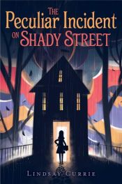 book cover of The Peculiar Incident on Shady Street by Lindsay Currie