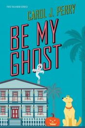 book cover of Be My Ghost by Carol J. Perry